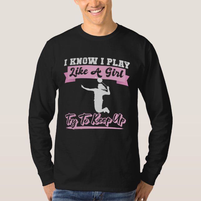 I Know I Playlike A Girl Try To Keep Up Badminton T Shirt (Framsida)