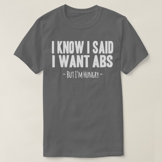 I Know I Said I Want ABS  T Shirt (Design framsida)