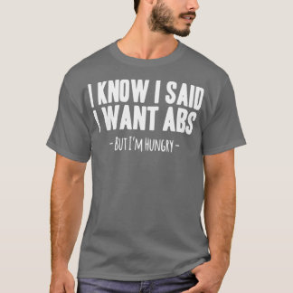 I Know I Said I Want ABS T Shirt