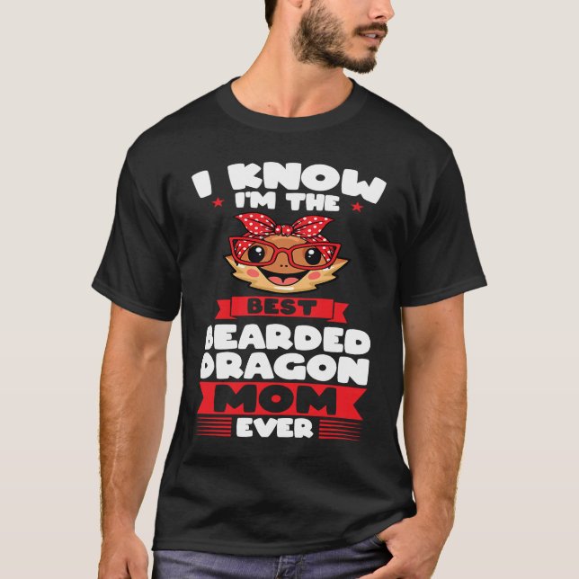 I know I'm the best bearded dragon mom ever lizard T Shirt (Framsida)