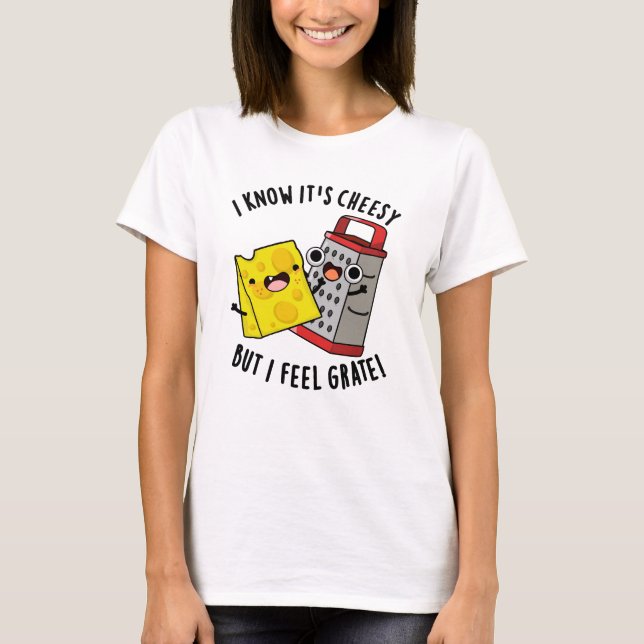 I Know It's Cheesy But I Feel Grate Cheese Pun T Shirt (Framsida)