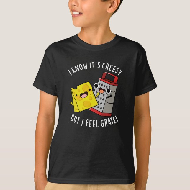 I Know It's Cheesy But I Feel Grate Dark BG T Shirt (Framsida)