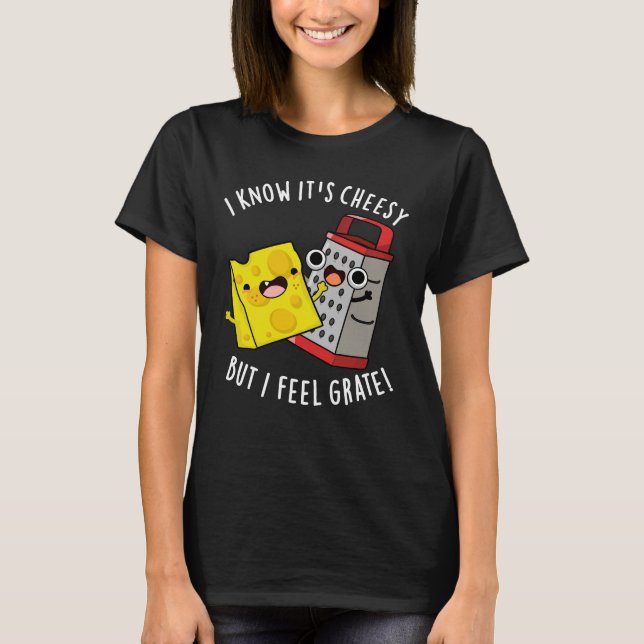 I Know It's Cheesy But I Feel Grate Dark BG T Shirt (Framsida)