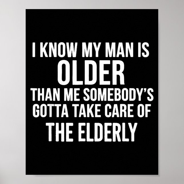 I Know My Man Is Older Than Me Somebody’s Gotta Ta Poster (Framsidan)