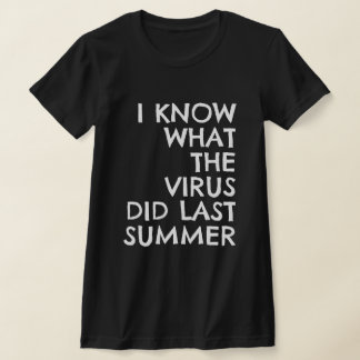 I KNOW WHAT THE VIRUS DID LAST SUMMER T SHIRT