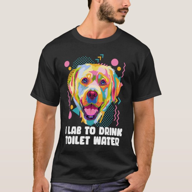 I Lab to Drink Toilet Water  Labrador Retriever Hu T Shirt (Framsida)