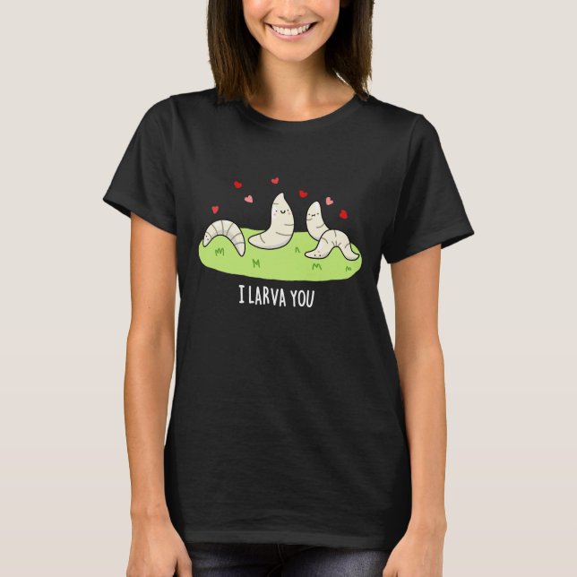 I Larvae You Funny Larvae Kärlek Pun Mörk BG T Shirt (Framsida)
