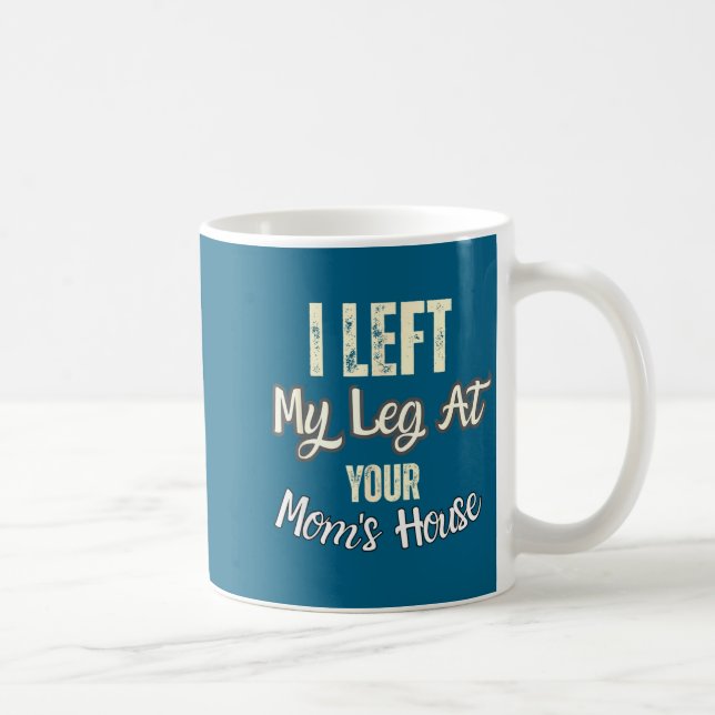 I Left My Leg At Your Mom's House Funny Quote  Kaffemugg (Höger)