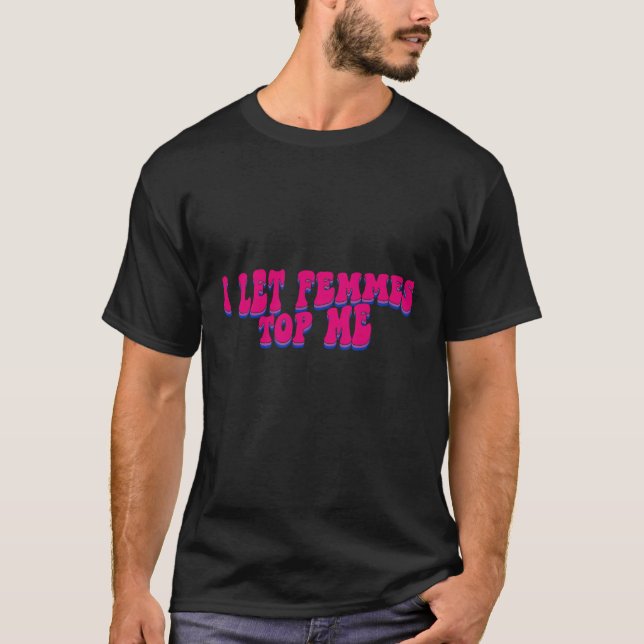 I Let Femmes Top Me  Lesbian Bisexual Pride Month T Shirt (Framsida)