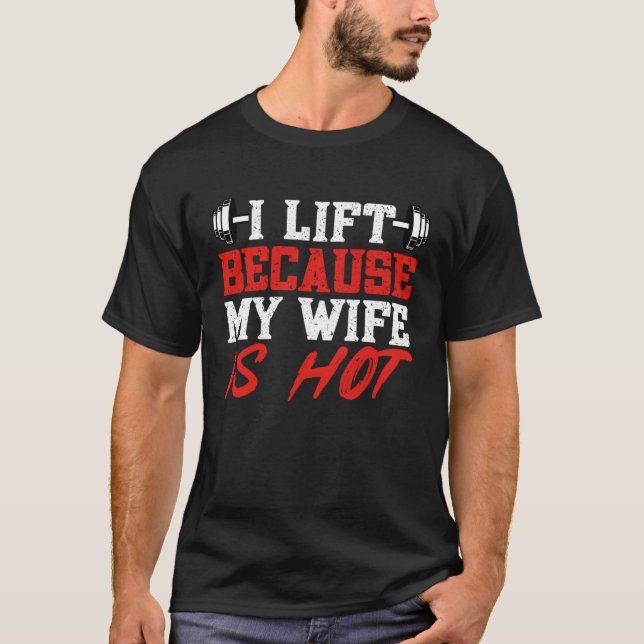 I Lift Because My Wife is Hot Gym Weightlifting Po T Shirt (Framsida)