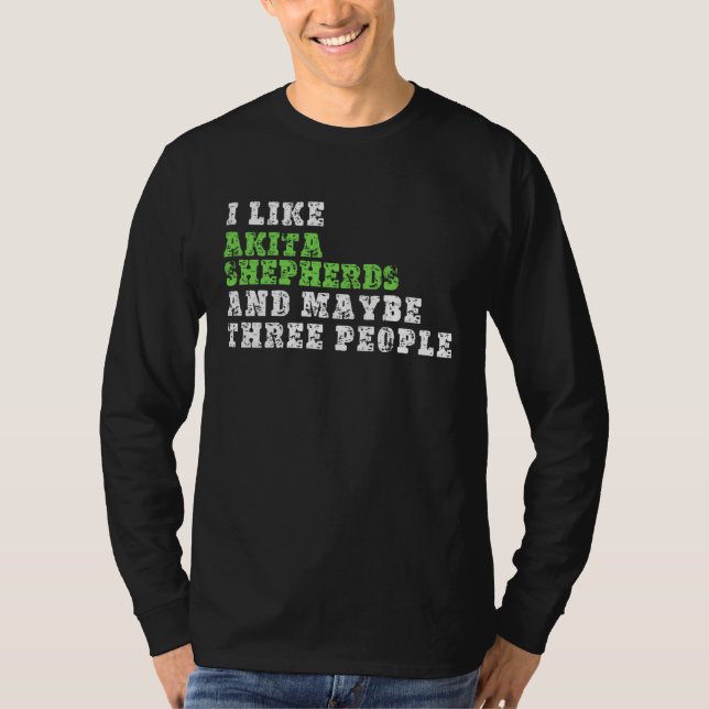 I Like Akita Shepherds And Maybe Three People  Aki T Shirt (Framsida)
