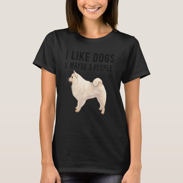 I Like American Eskimo Dogs And Maybe 3 People T Shirt (Framsida)