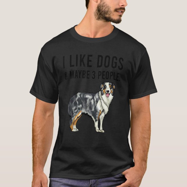 I Like Australian Shepherd Dogs And Maybe 3 People T Shirt (Framsida)