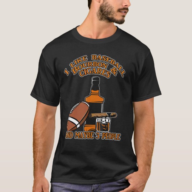 I Like Baseball Bourbon And Cigars And Maybe 3 Peo T Shirt (Framsida)