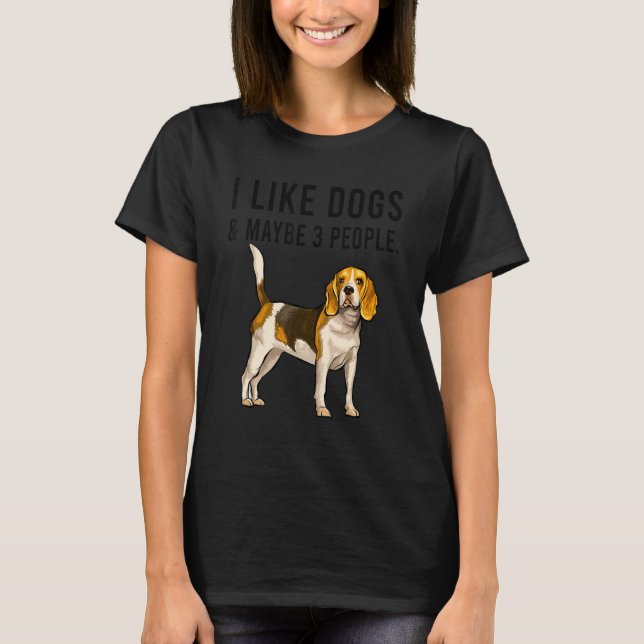I Like Beagle Dogs And Maybe 3 People T Shirt (Framsida)