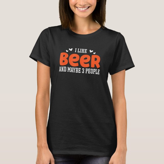 I Like Beer And Maybe 3 People Beer  1 T Shirt (Framsida)