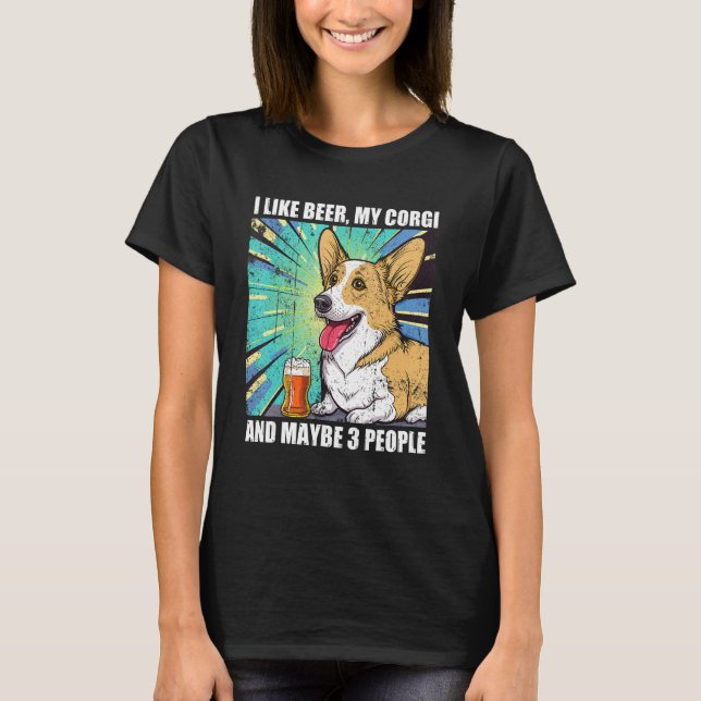 I like Beer My Corgi And Maybe 3 People T Shirt (Framsida)