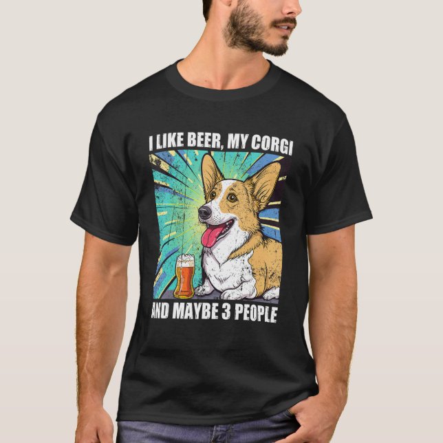 I like Beer My Corgi And Maybe 3 People T Shirt (Framsida)
