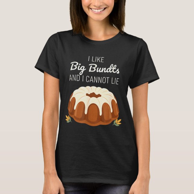 I Like Big Bundts And I Cannot Lie, Funny Bundt Ca T Shirt (Framsida)