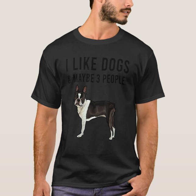 I Like Boston Terrier Dogs And Maybe 3 People T Shirt (Framsida)
