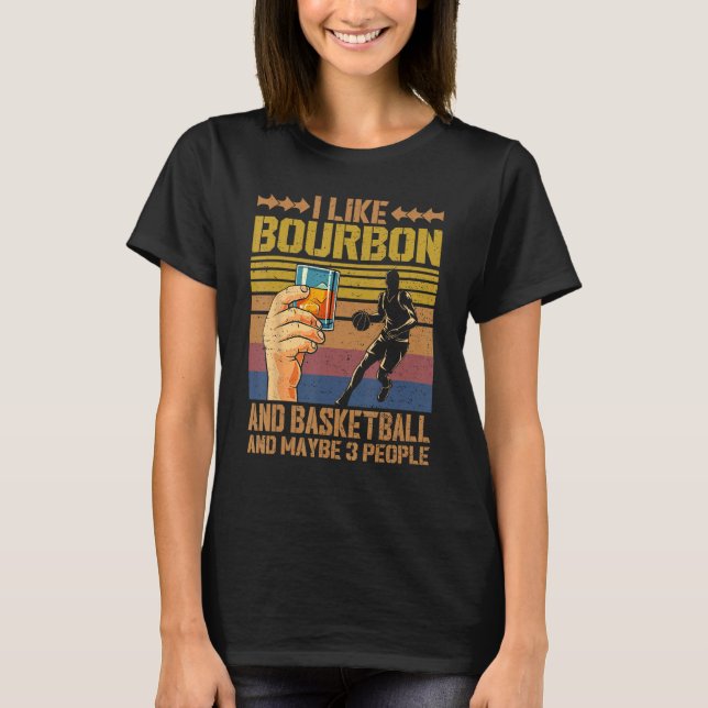 I Like Bourbon and Basketball and Maybe 3 People S T Shirt (Framsida)