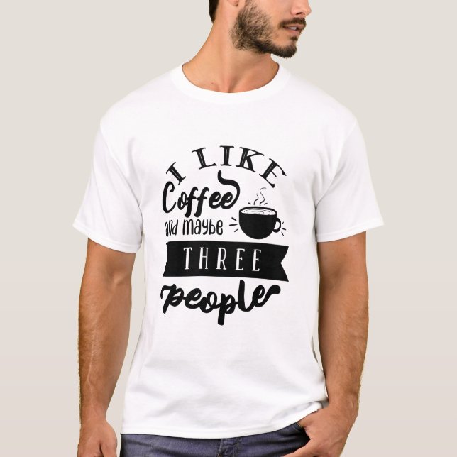 I Like Coffee and Maybe Three People Funny Quote T Shirt (Framsida)