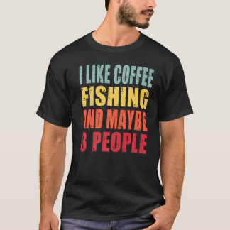 I Like Coffee Fishing And Maybe Three People T Shirt