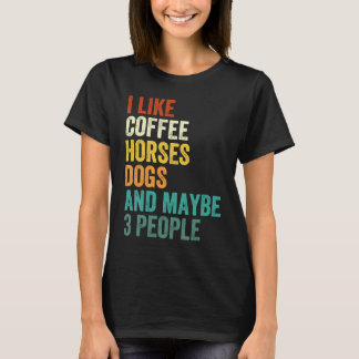 I Like Coffee Horses Dogs And Maybe 3 People Vint T Shirt