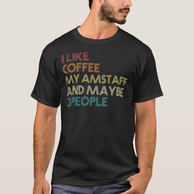 I Like Coffee My AmStaff And Maybe 3 People Americ T Shirt (Framsida)