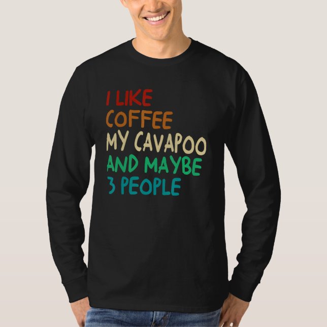 I Like Coffee My Cavapoo Dog And Maybe 3 People Vi T Shirt (Framsida)