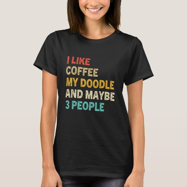 I Like Coffee My Doodle And Maybe 3 People  Doodle T Shirt (Framsida)