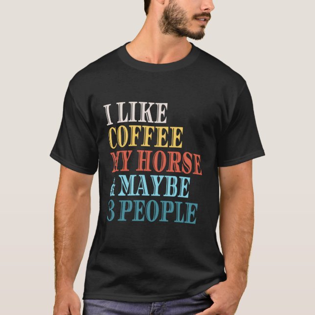 I Like Coffee My Horse Maybe 3 People Coffee Lover T Shirt (Framsida)