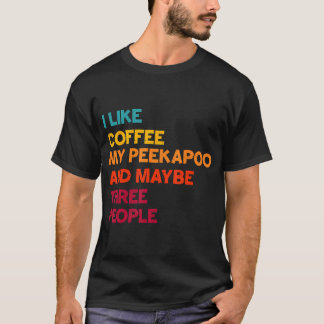 I Like Coffee My Peekapoo Dog And Maybe Three T Shirt