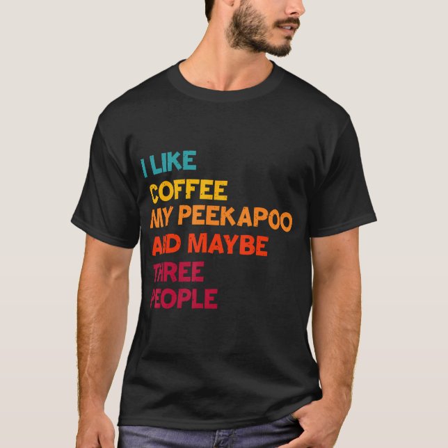I Like Coffee My Peekapoo Dog And Maybe Three T Shirt (Framsida)