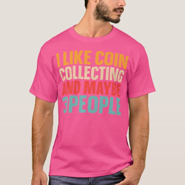 I Like Coin Collecting And Maybe 3 People Funny Ho T Shirt (Framsida)