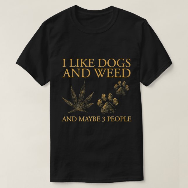 I Like Dogs And Weed And Maybe 3 People  T Shirt (Design framsida)