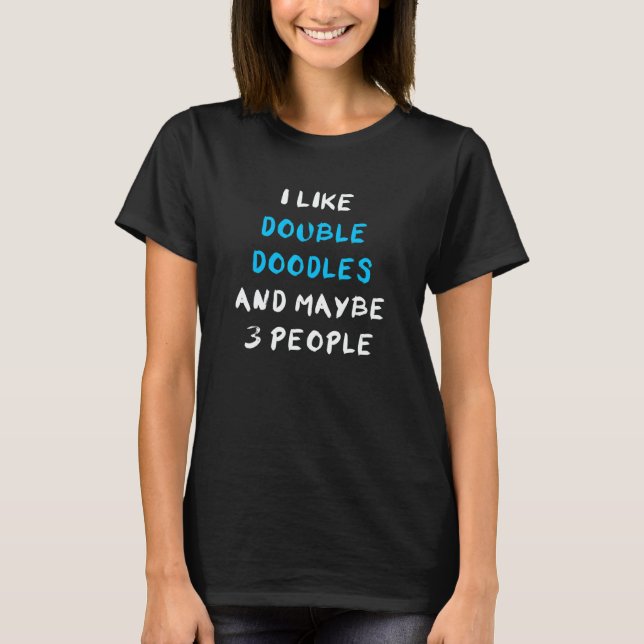 I Like Double Doodles And Maybe 3 People T Shirt (Framsida)