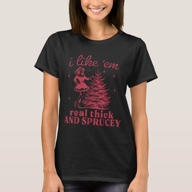 I Like em Real Thick And Sprucey Retro Christmas T T Shirt (Framsida)