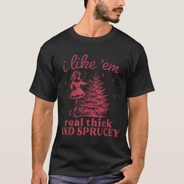 I Like em Real Thick And Sprucey Retro Christmas T T Shirt (Framsida)