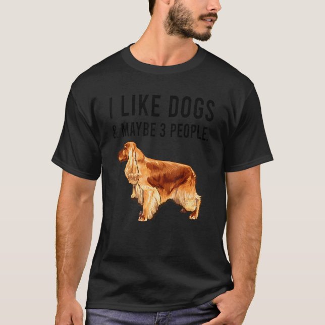 I Like English Cocker Spaniel Dogs And Maybe 3 Peo T Shirt (Framsida)