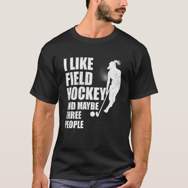 I Like Field Hockey And Maybe Three People T Shirt (Framsida)