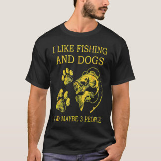 I Like Fishing And Dog And Maybe 3 People Fisherma T Shirt
