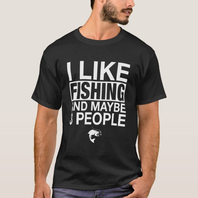 I Like Fishing And Maybe Three People Fishing T Shirt (Framsida)