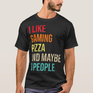 I Like Gaming Pizza & Maybe 3 People Sarcastic Gam T Shirt