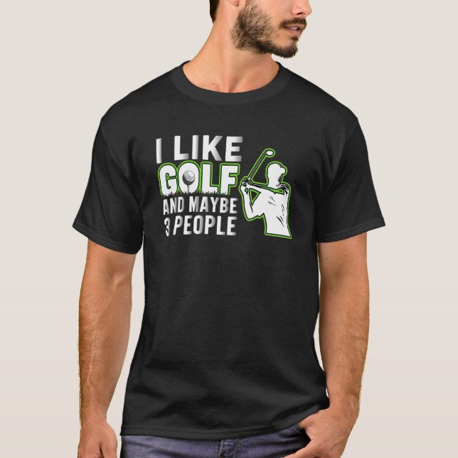 I Like Golf And Maybe 3 People   Golf Dad Fathers  T Shirt (Framsida)