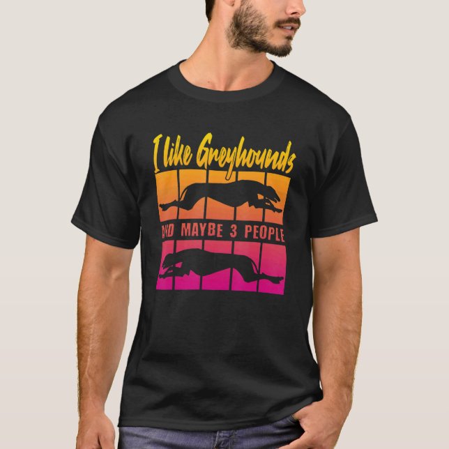 I Like Greyhounds and maybe 3 People T Shirt (Framsida)