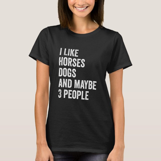 I Like Horses Dogs And Maybe 3 People Horse Lover  T Shirt (Framsida)