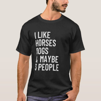 I Like Horses Dogs And Maybe 3 People Horses Dogs T Shirt