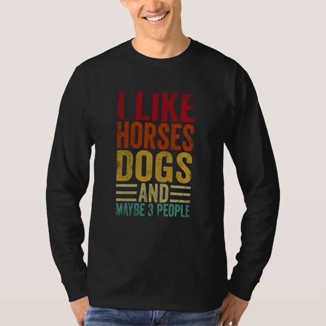 I Like Horses Dogs And Maybe 3 People T Shirt (Framsida)