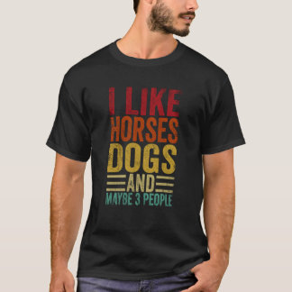 I Like Horses Dogs And Maybe 3 People T Shirt